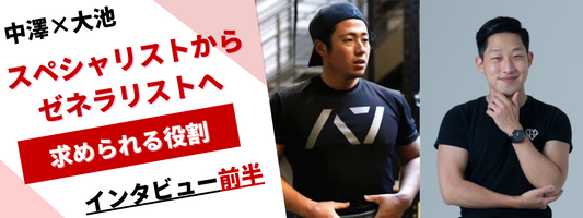 【中澤✕大池】「僕のゴールは『スペシャリストからジェネラリスト』」広い視野で本質を見極める(前半)