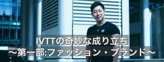 IVTTの奇妙な成り立ち〜第一部:ファッション・ブランド〜